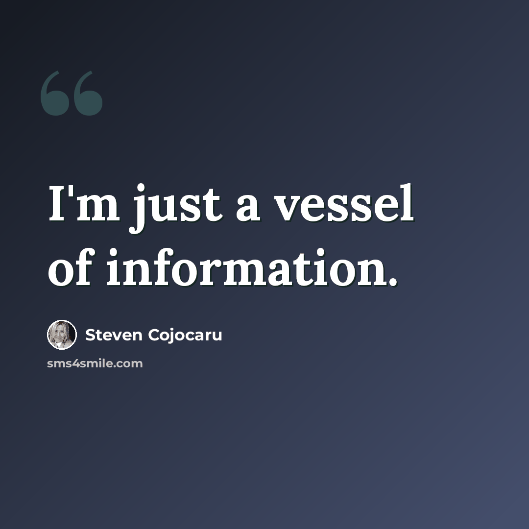 “I'm just a vessel of information.” quote by Steven Cojocaru