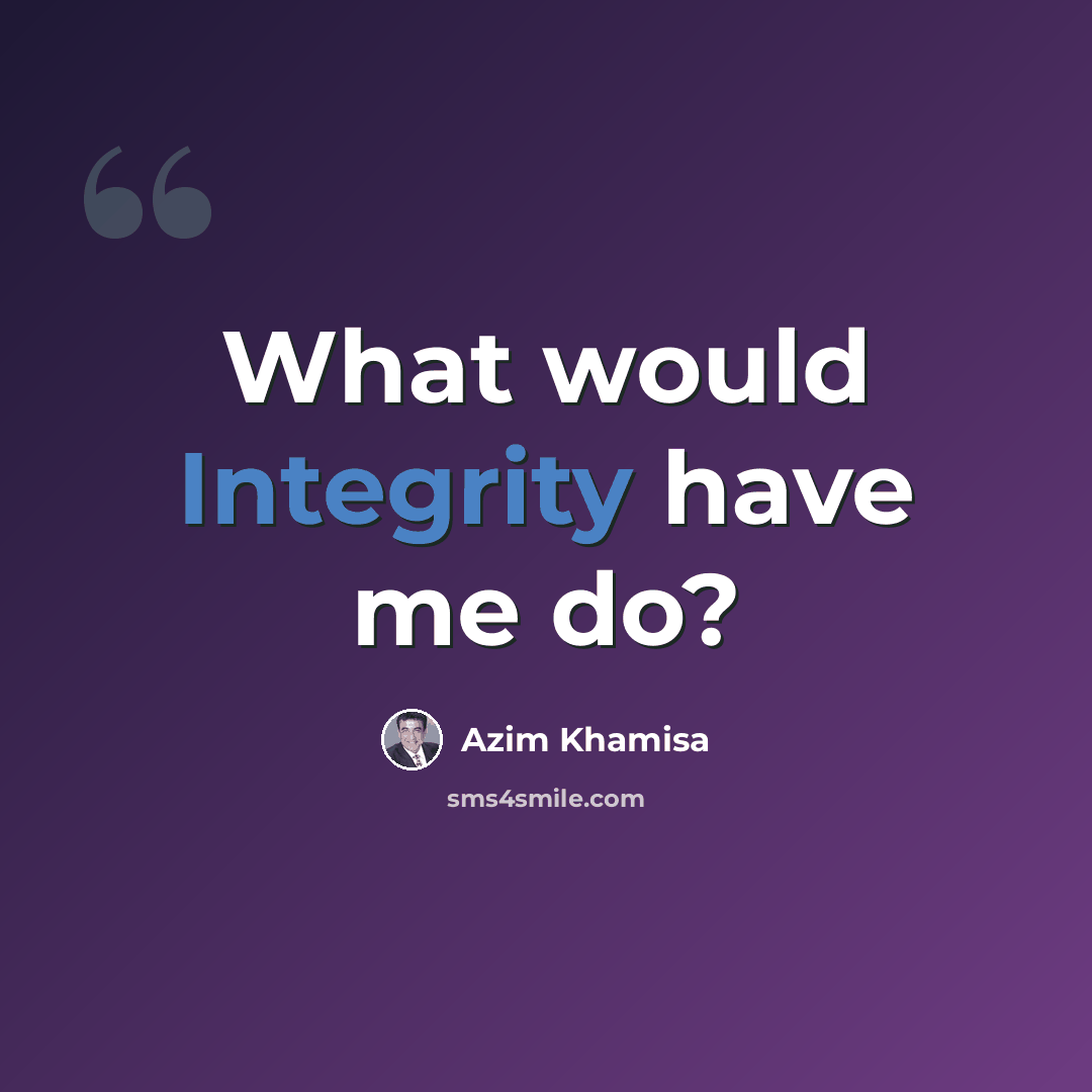 “What would Integrity have me do?” quote by Azim Khamisa