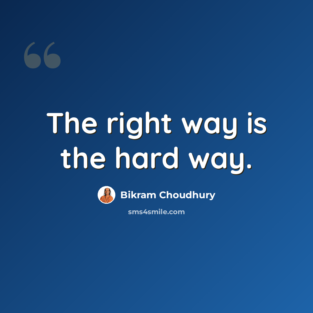 “The right way is the hard way.” quote by Bikram Choudhury