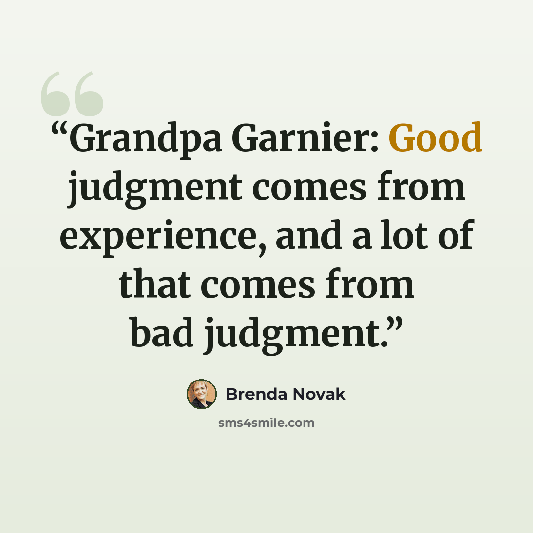 “Grandpa Garnier: Good judgment comes from experience, and a lot of that comes from bad judgment.” quote by Brenda Novak
