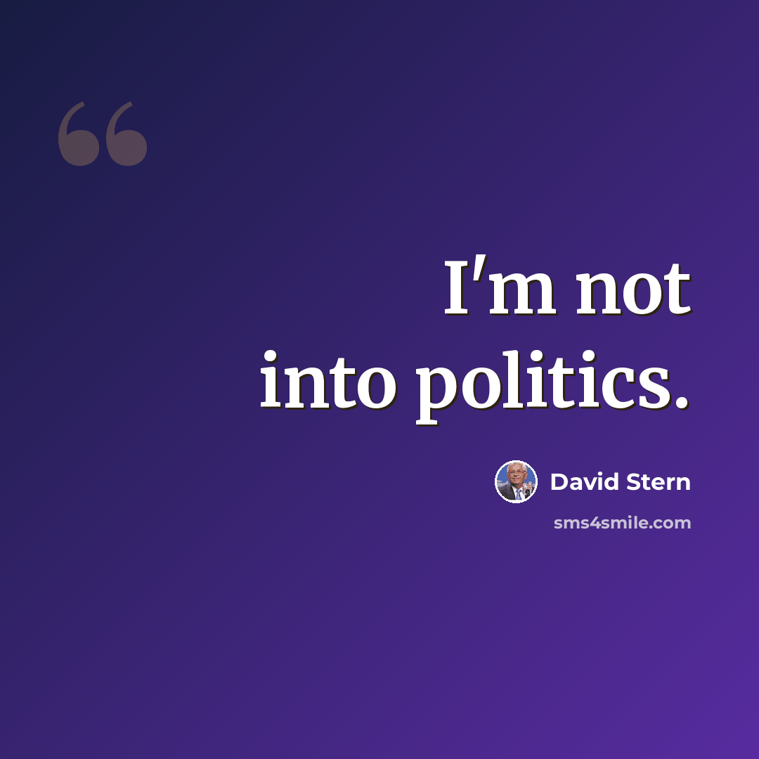 “I'm not into politics.” quote by David Stern