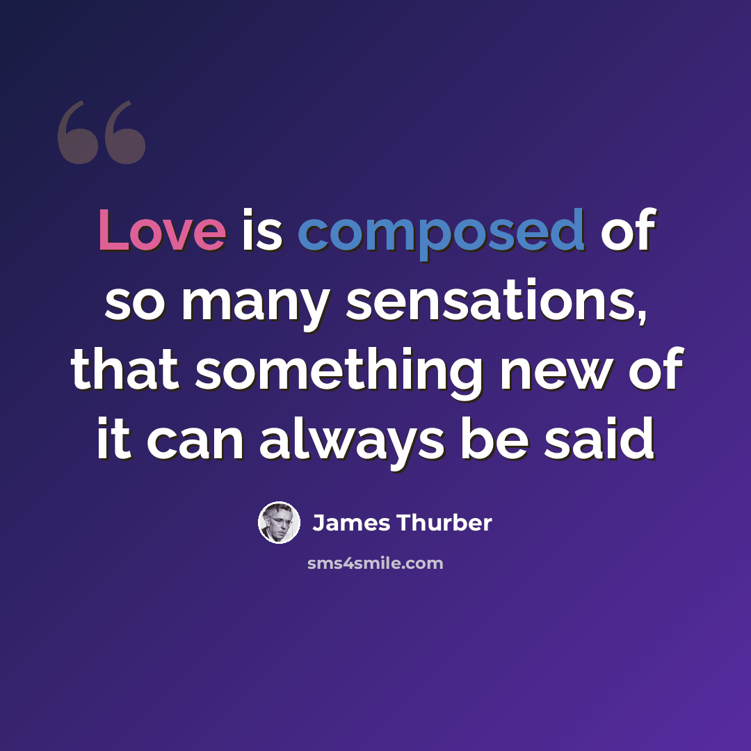 “Love is composed of so many sensations, that something new of it can always be said” quote by James Thurber