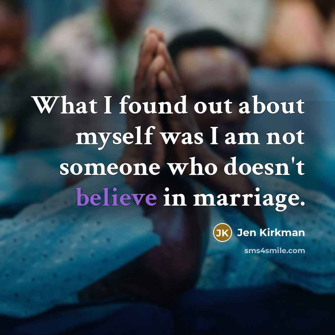 “What I found out about myself was I am not someone who doesn't believe in marriage.” quote by Jen Kirkman