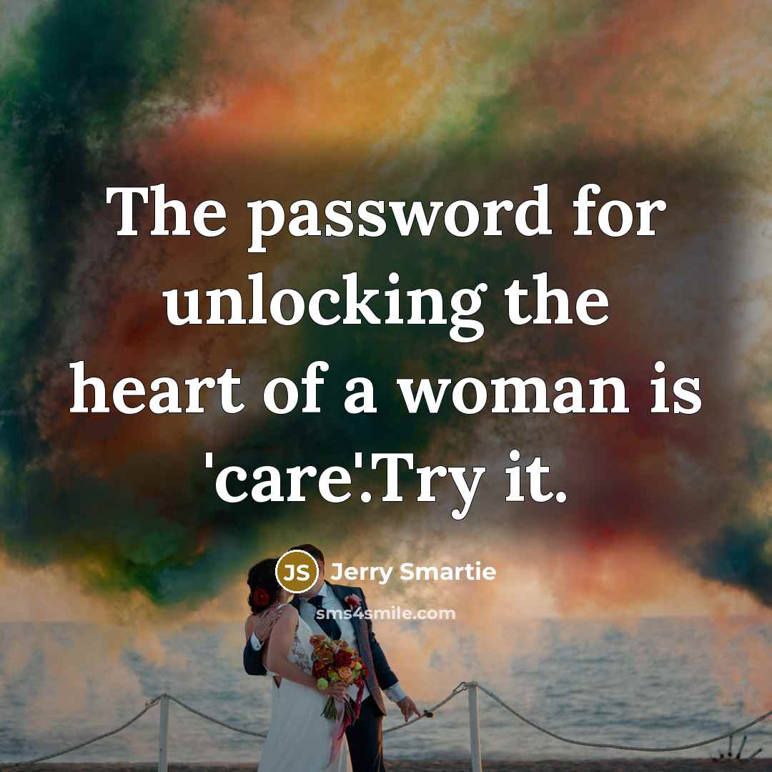 “The password for unlocking the heart of a woman is 'care'.Try it.” quote by Jerry Smartie
