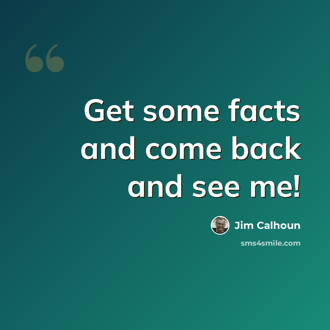 “Get some facts and come back and see me!” quote by Jim Calhoun