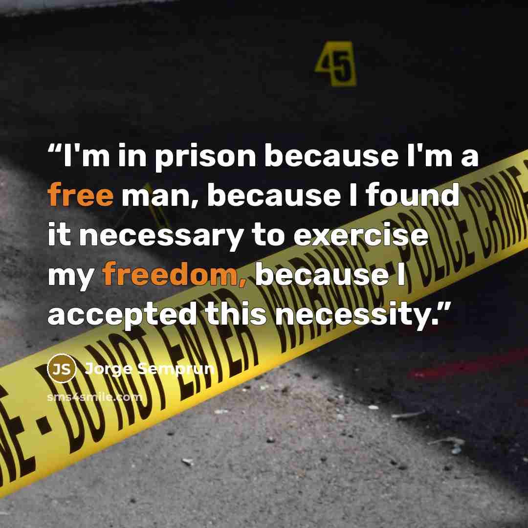 “I'm in prison because I'm a free man, because I found it necessary to exercise my freedom, because I accepted this necessity.” quote by Jorge Semprún