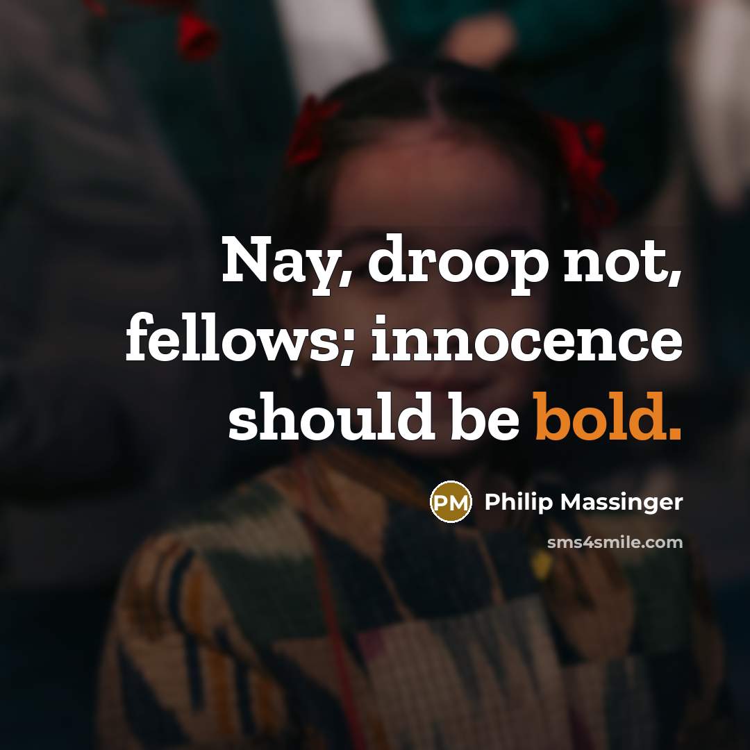 “Nay, droop not, fellows; innocence should be bold.” quote by Philip Massinger