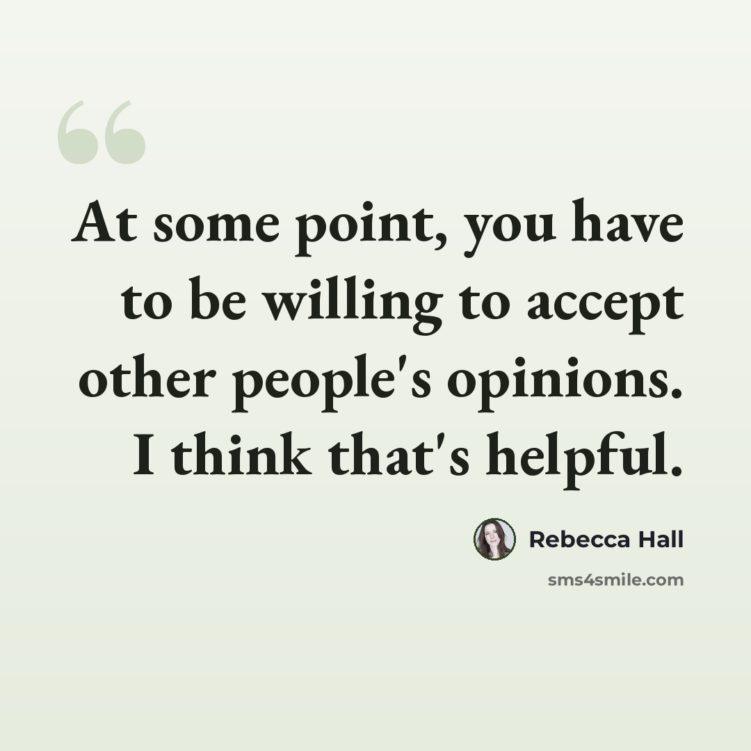 “At some point, you have to be willing to accept other people's opinions. I think that's helpful.” quote by Rebecca Hall