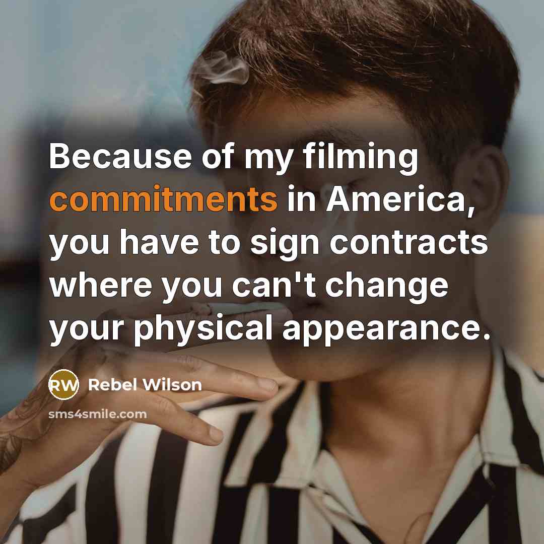 “Because of my filming commitments in America, you have to sign contracts where you can't change your physical appearance.” quote by Rebel Wilson