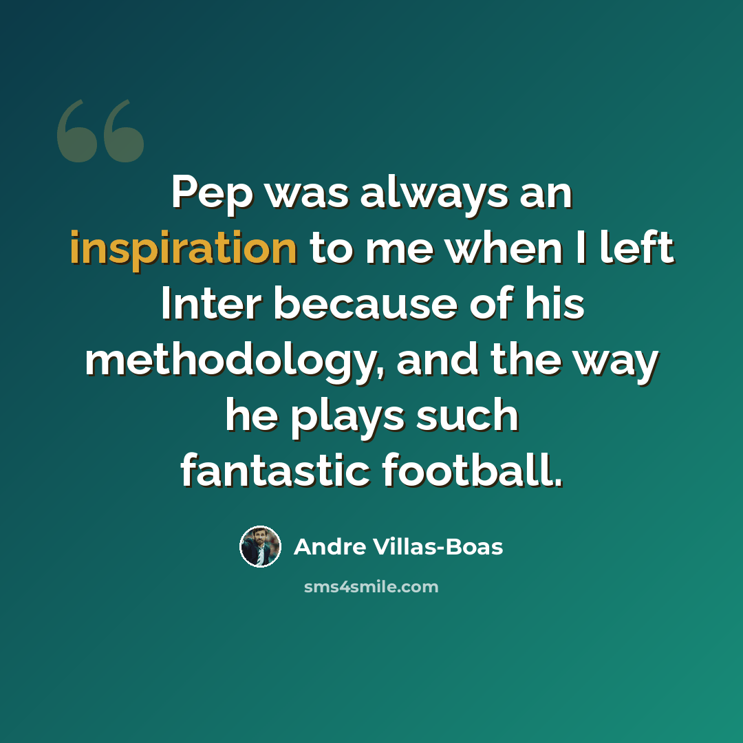 “Pep was always an inspiration to me when I left Inter because of his methodology, and the way he plays such fantastic football.” quote by Andre Villas-Boas