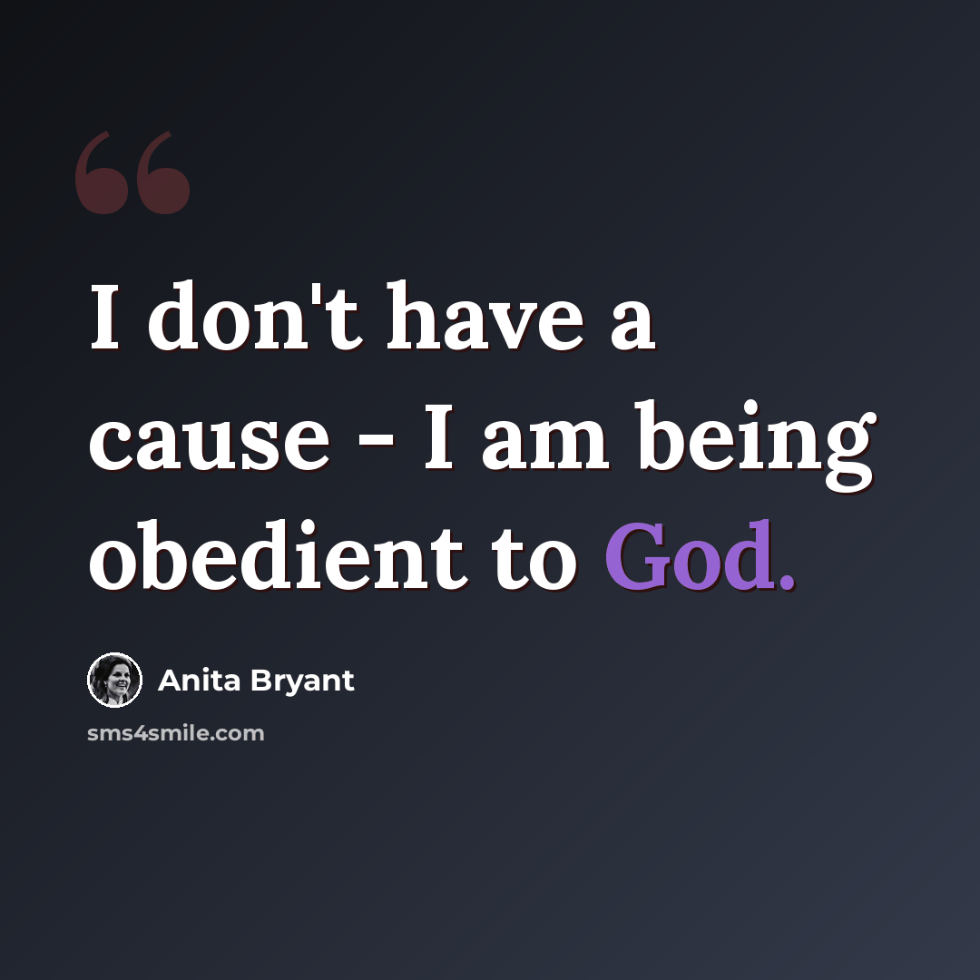 “I don't have a cause - I am being obedient to God.” quote by Anita Bryant