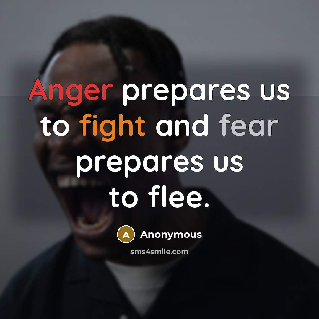 “Anger prepares us to fight and fear prepares us to flee.” quote by Anonymous