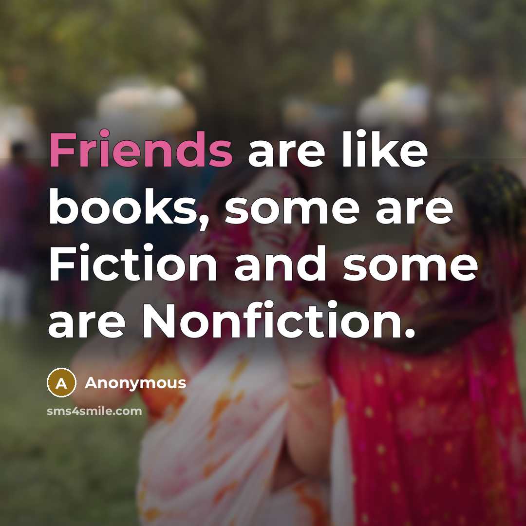 “Friends are like books, some are Fiction and some are Nonfiction.” quote by Anonymous