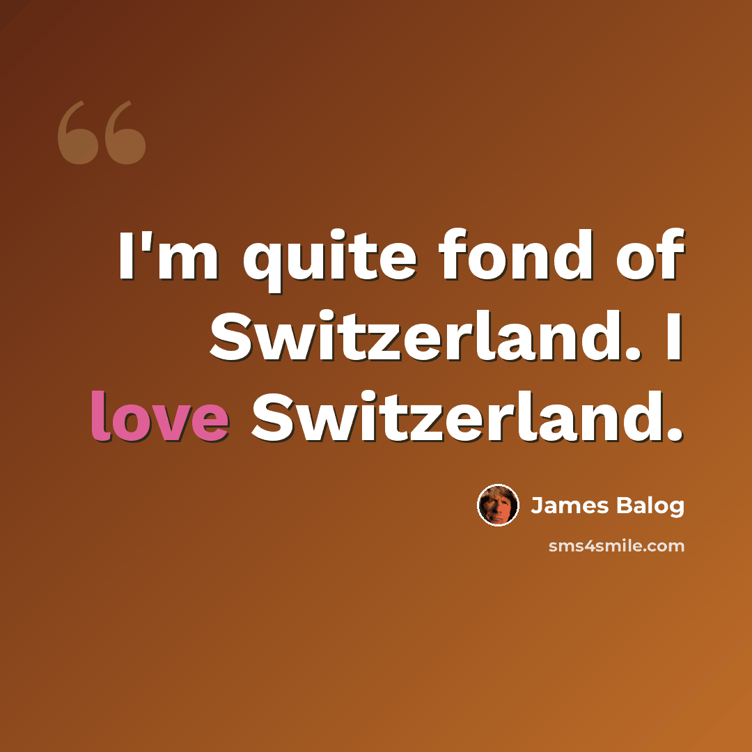 “I'm quite fond of Switzerland. I love Switzerland.” quote by James Balog