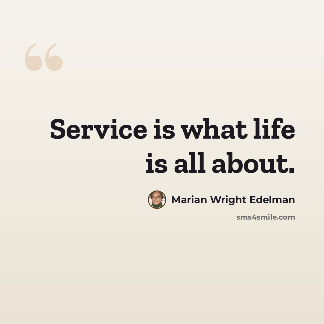 “Service is what life is all about.” quote by Marian Wright Edelman