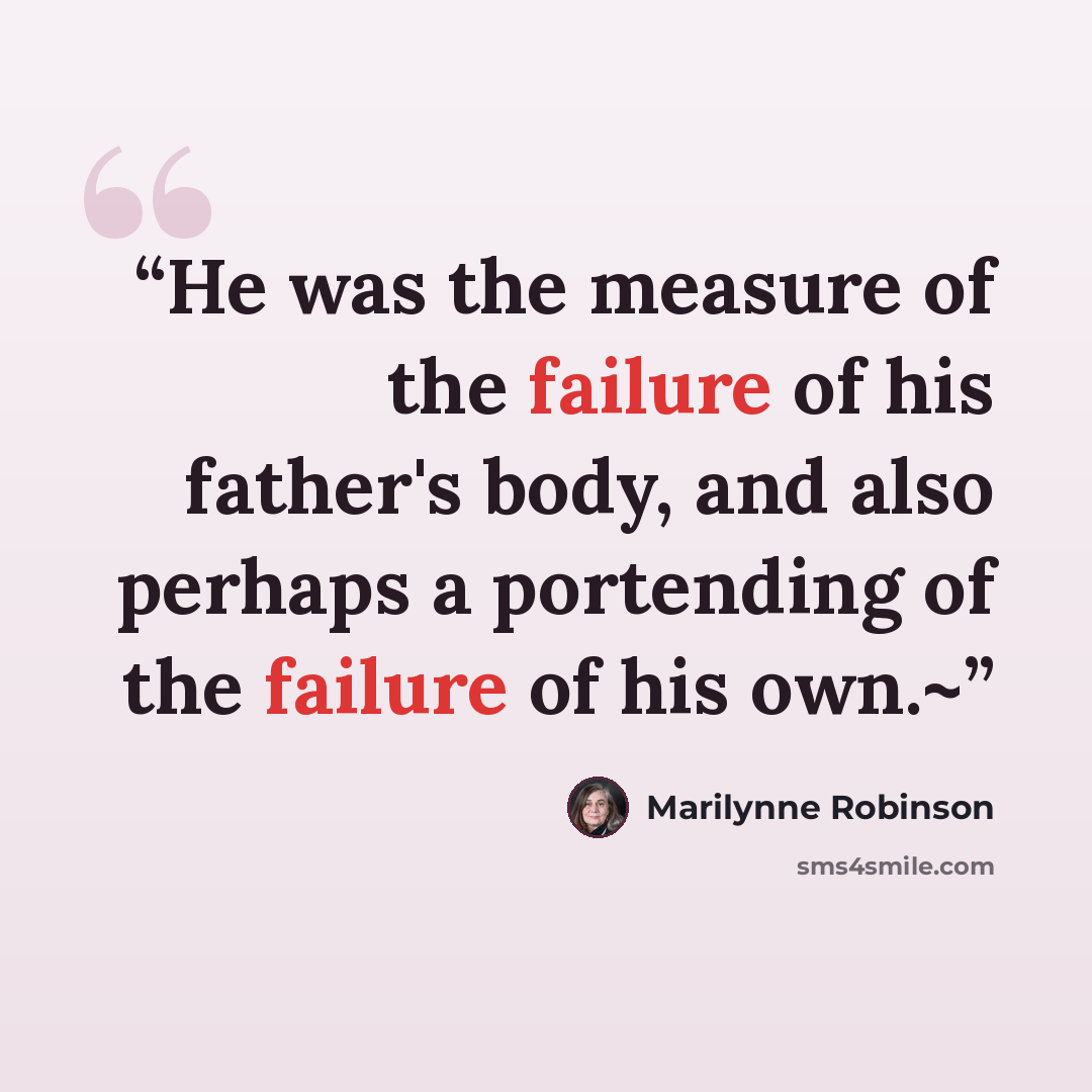 “He was the measure of the failure of his father's body, and also perhaps a portending of the failure of his own.~” quote by Marilynne Robinson