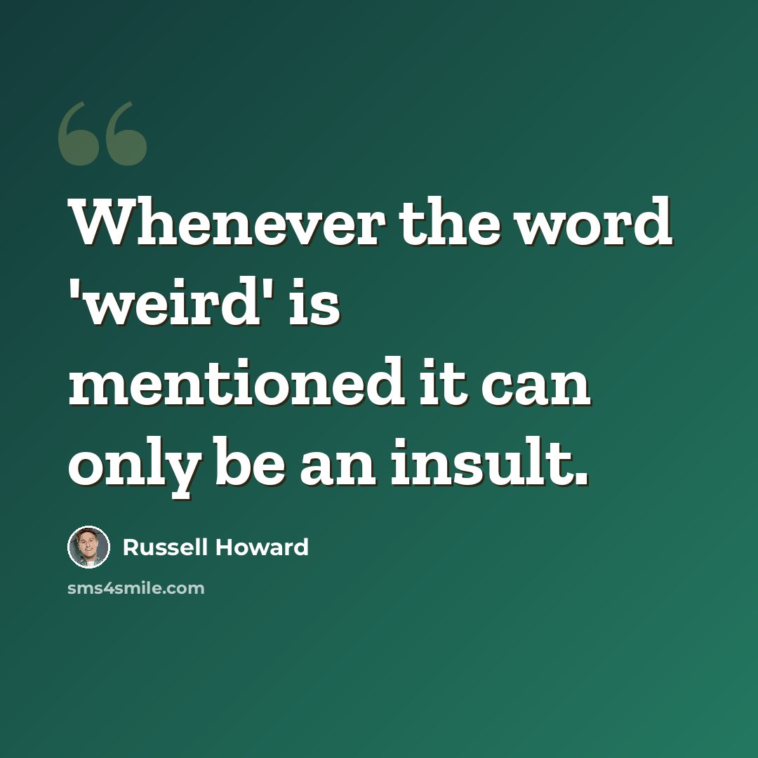 “Whenever the word 'weird' is mentioned it can only be an insult.” quote by Russell Howard