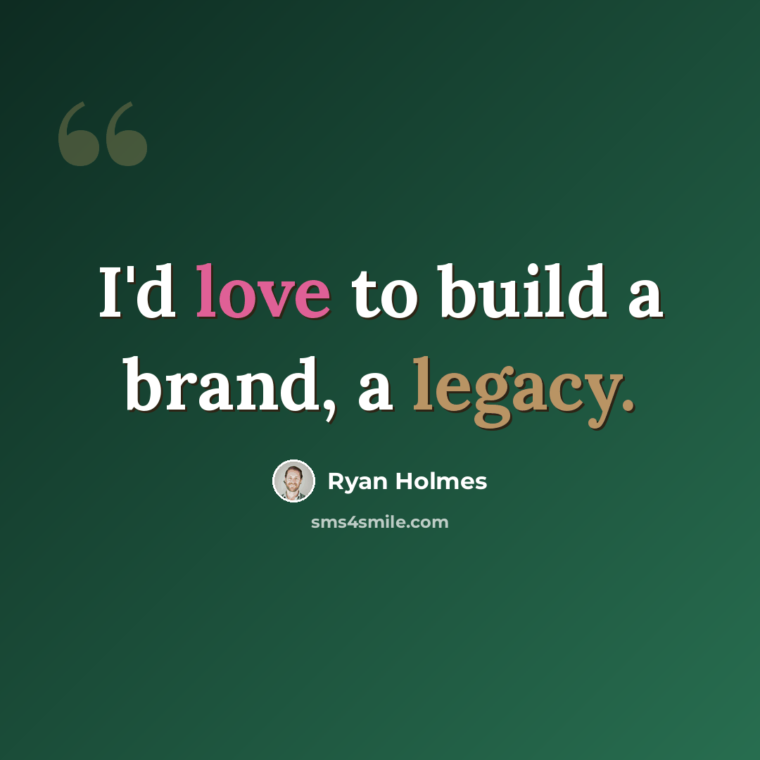 “I'd love to build a brand, a legacy.” quote by Ryan Holmes