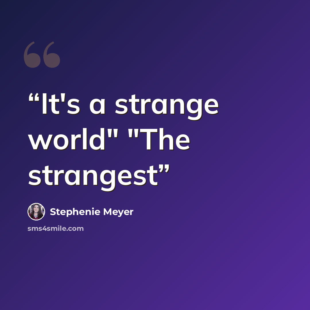 “It's a strange world" "The strangest” quote by Stephenie Meyer