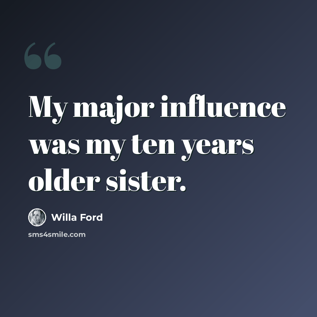 “My major influence was my ten years older sister.” quote by Willa Ford