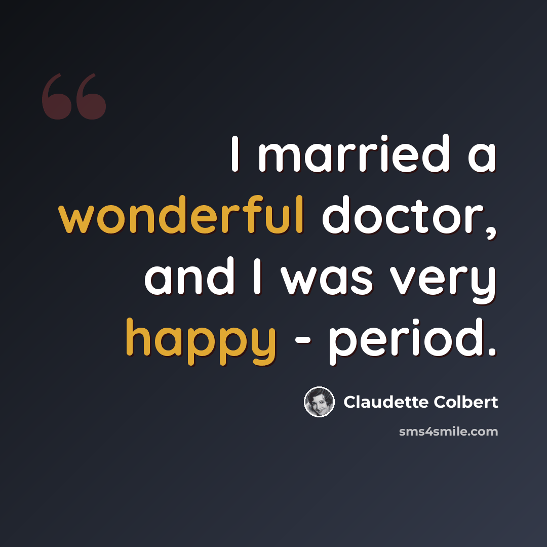 “I married a wonderful doctor, and I was very happy - period.” quote by Claudette Colbert