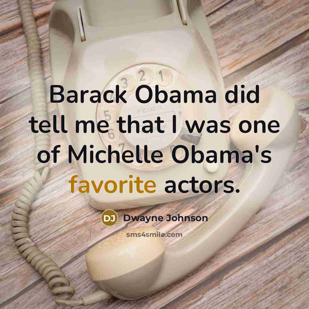 “Barack Obama did tell me that I was one of Michelle Obama's favorite actors.” quote by Dwayne Johnson