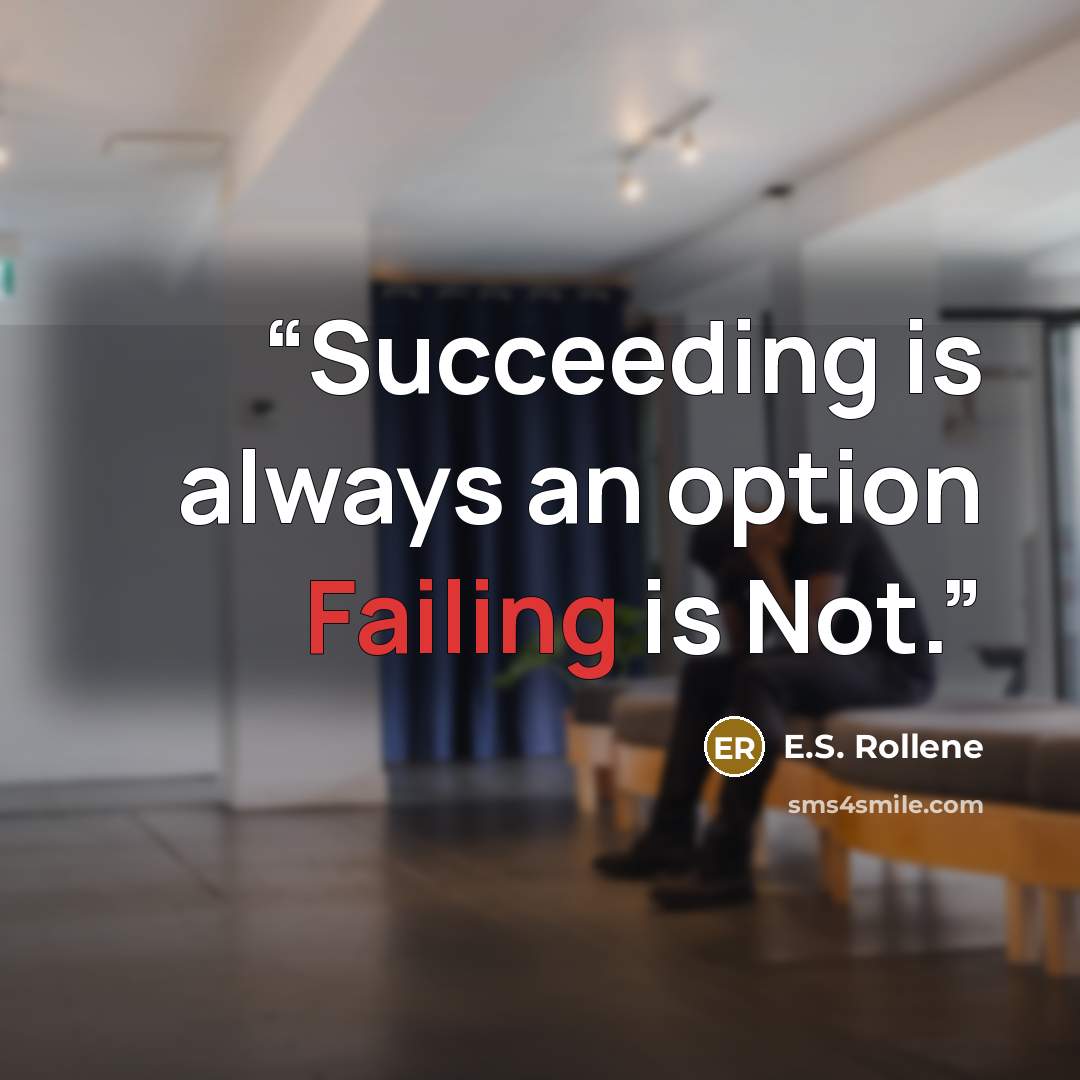 “Succeeding is always an option Failing is Not.” quote by E.S. Rollene