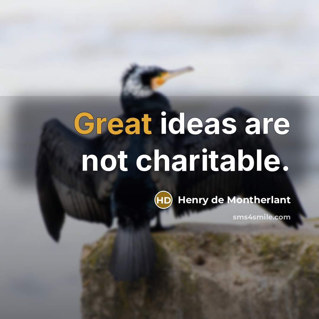 “Great ideas are not charitable.” quote by Henry de Montherlant