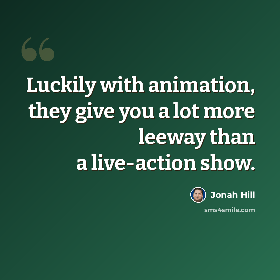 “Luckily with animation, they give you a lot more leeway than a live-action show.” quote by Jonah Hill