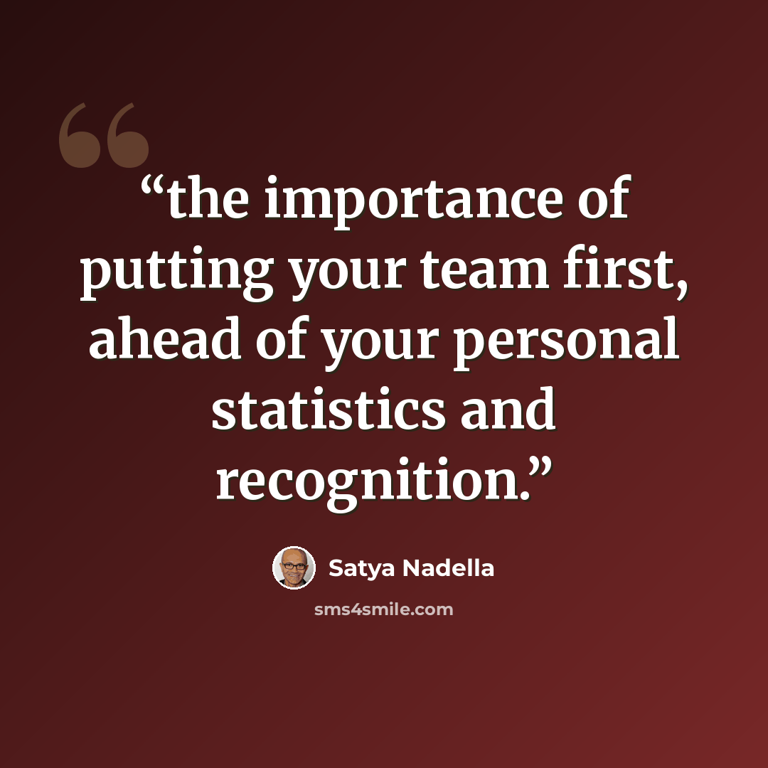 “the importance of putting your team first, ahead of your personal statistics and recognition.” quote by Satya Nadella