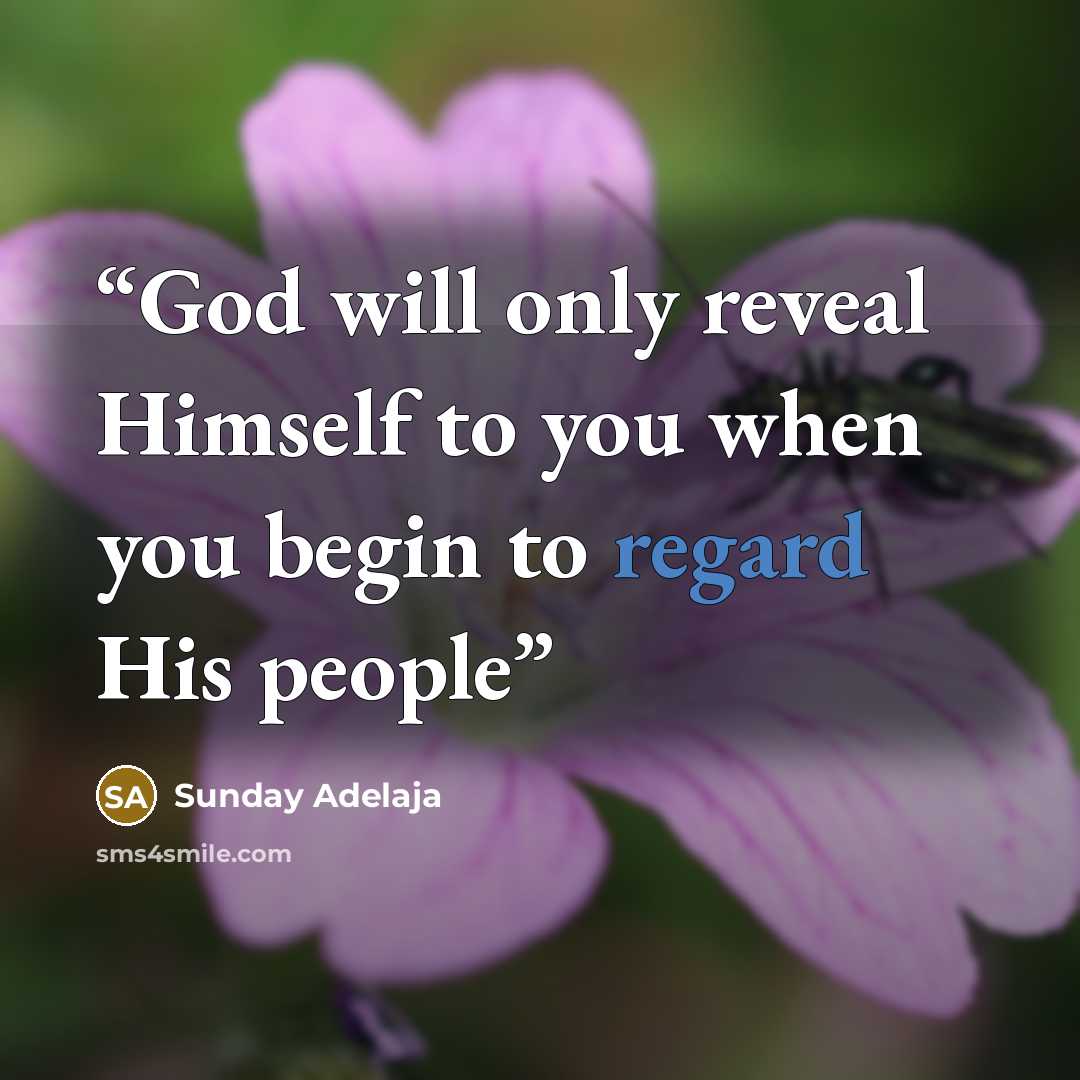 “God will only reveal Himself to you when you begin to regard His people” quote by Sunday Adelaja