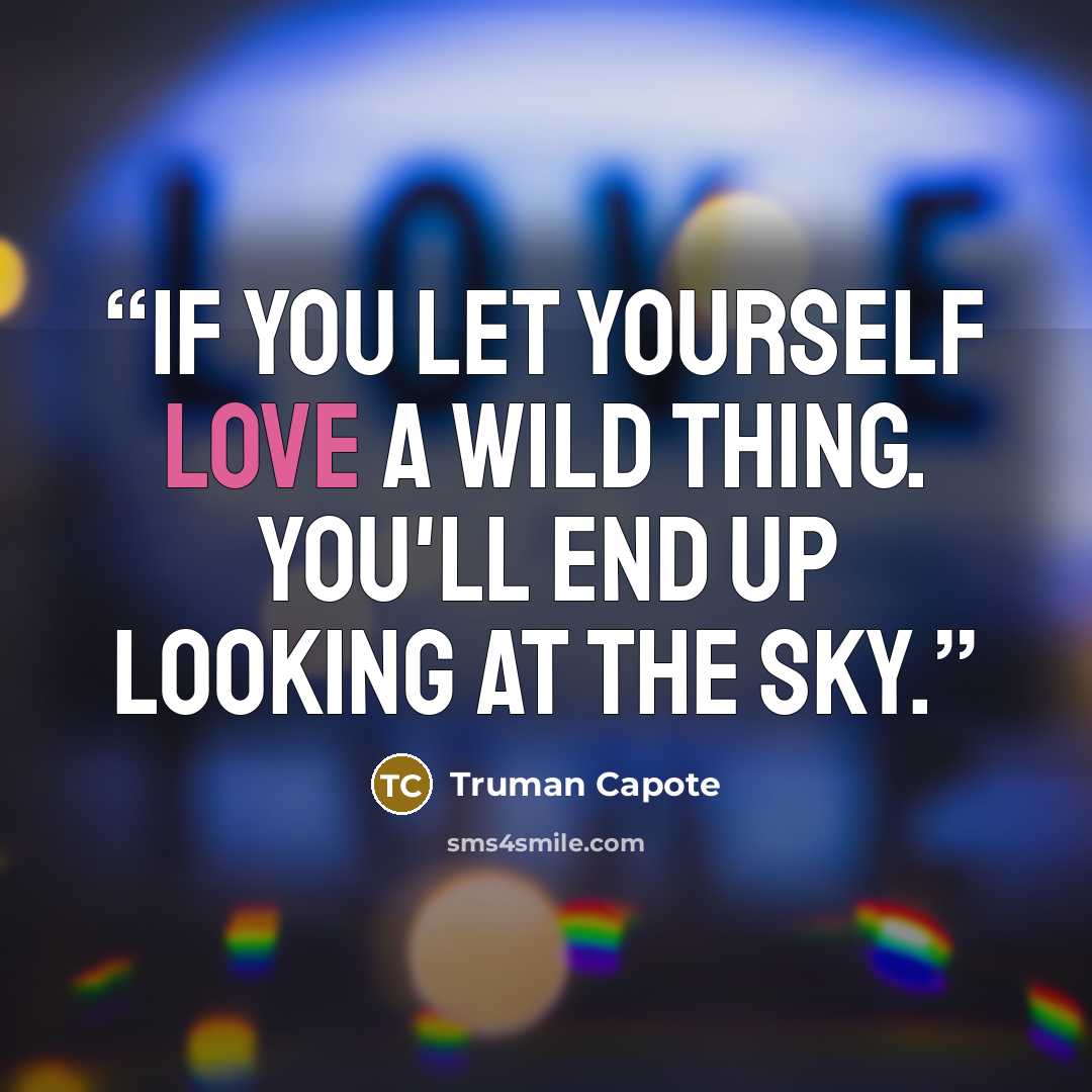 “If you let yourself love a wild thing. You'll end up looking at the sky.” quote by Truman Capote