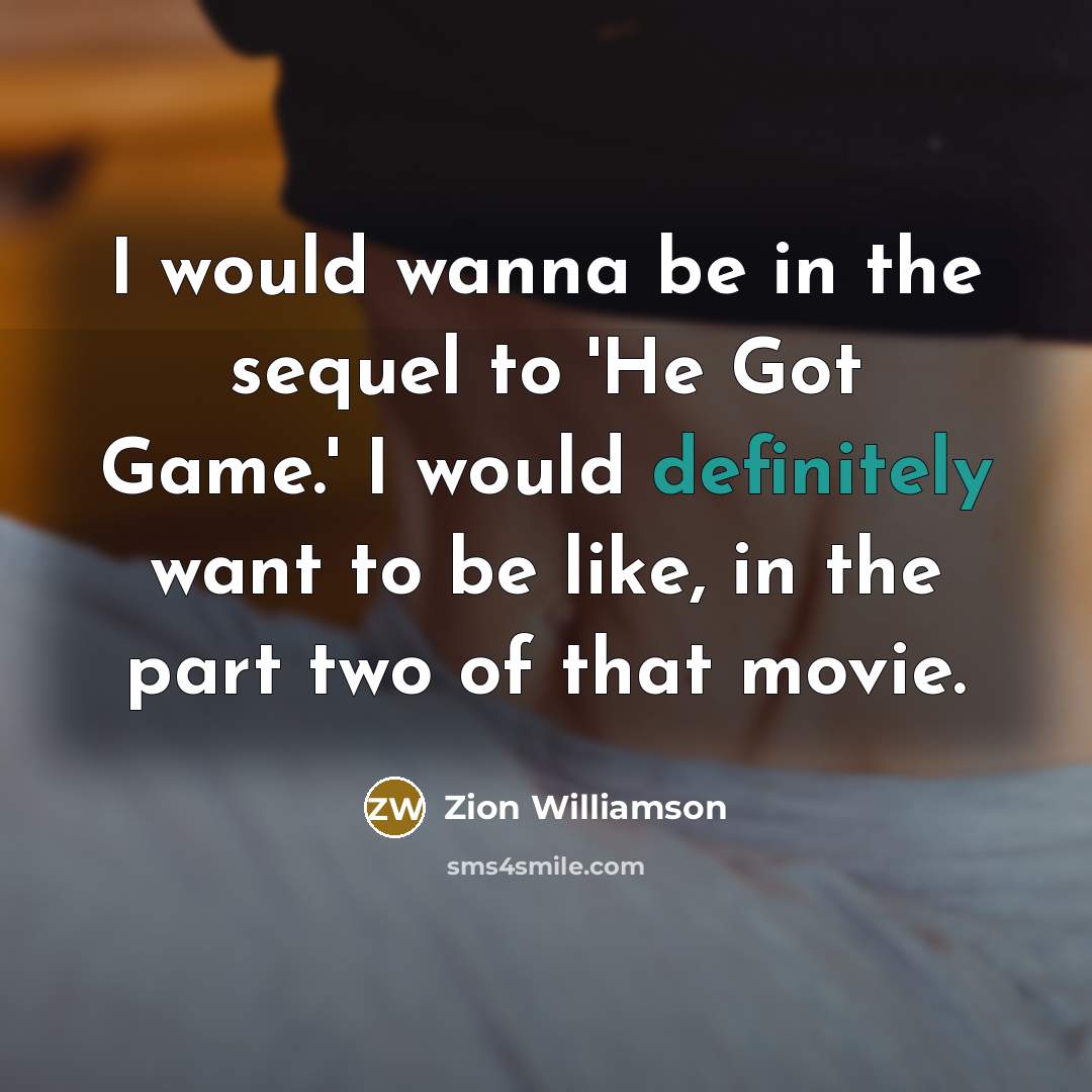 “I would wanna be in the sequel to 'He Got Game.' I would definitely want to be like, in the part two of that movie.” quote by Zion Williamson