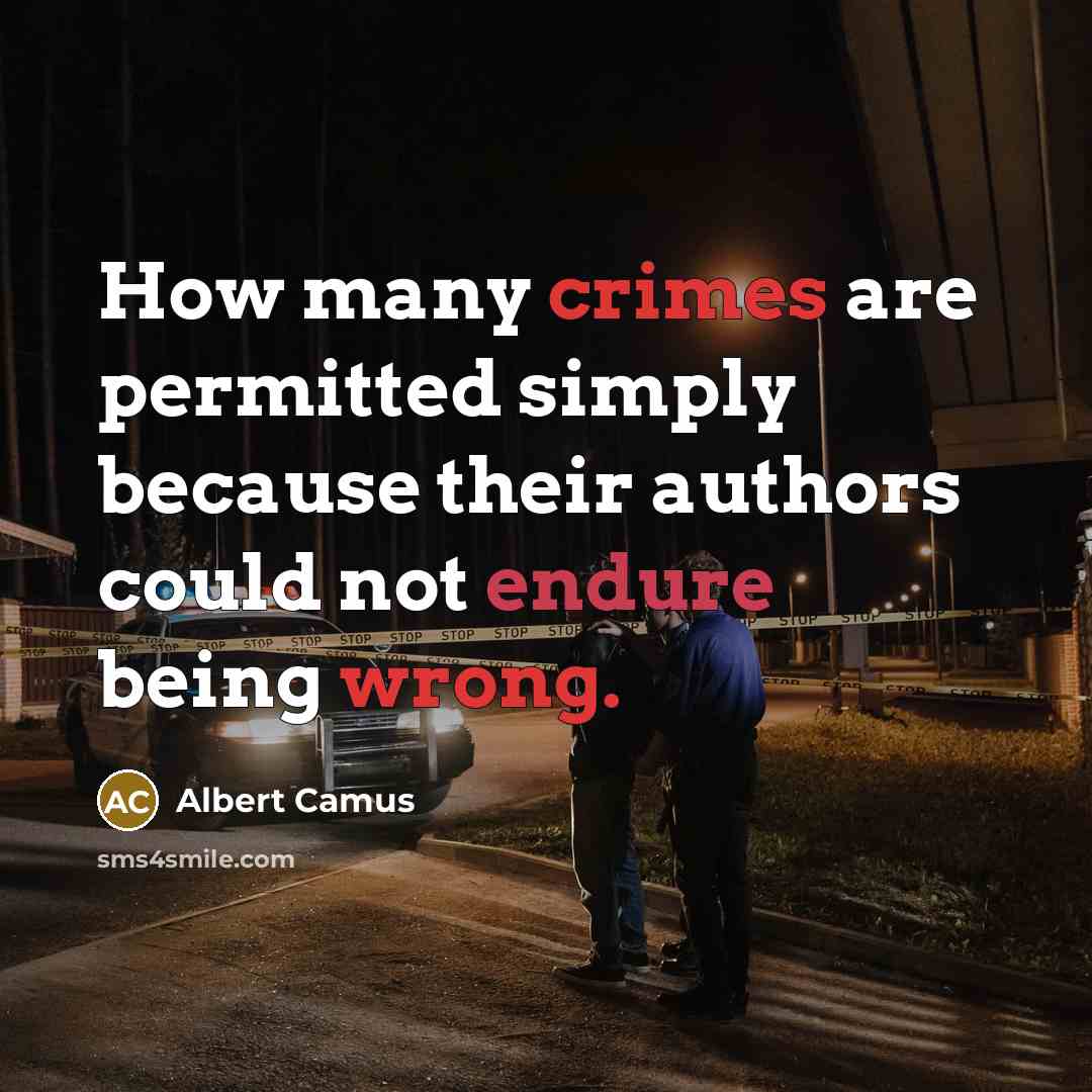 “How many crimes are permitted simply because their authors could not endure being wrong.” quote by Albert Camus