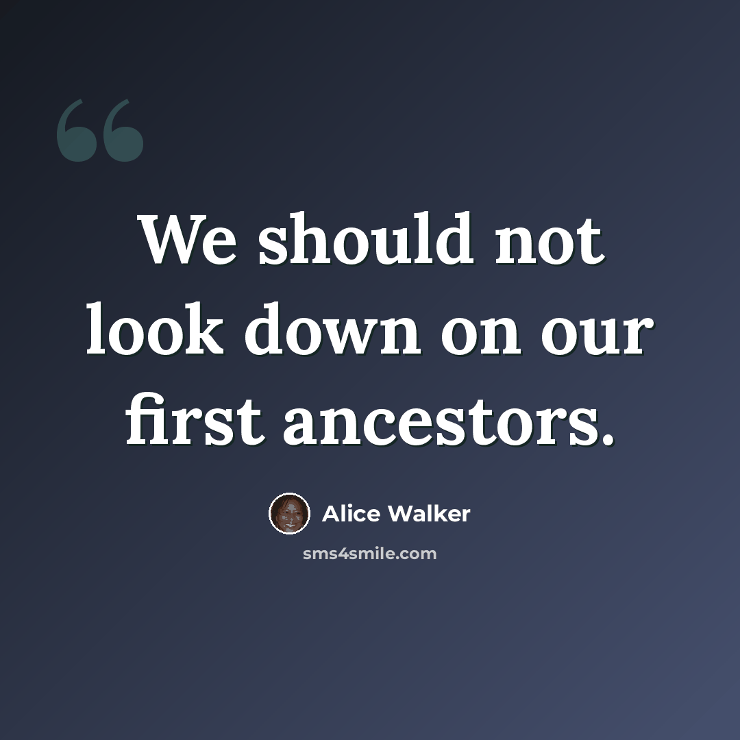 “We should not look down on our first ancestors.” quote by Alice Walker