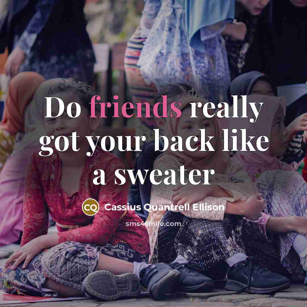 “Do friends really got your back like a sweater” quote by Cassius Quantrell Ellison