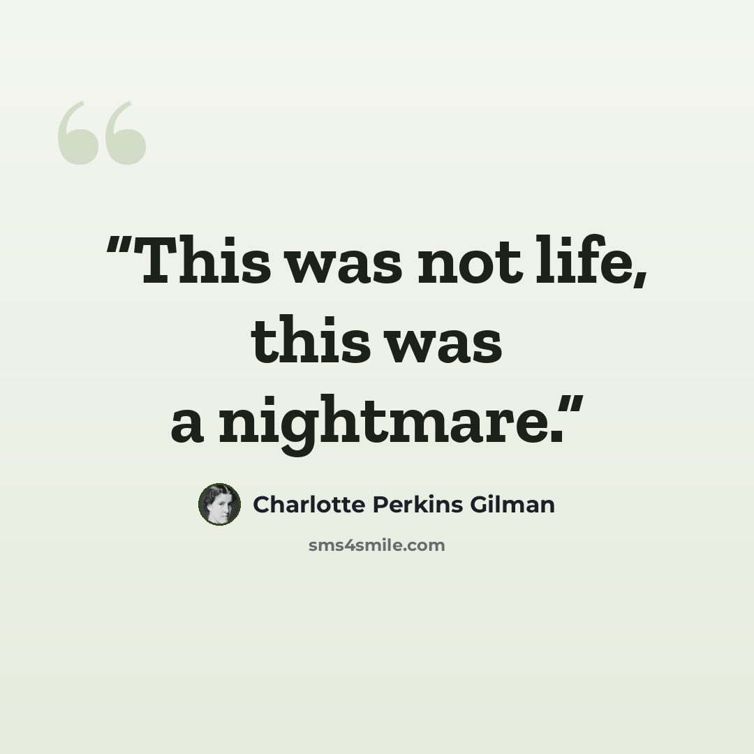 “This was not life, this was a nightmare.” quote by Charlotte Perkins Gilman