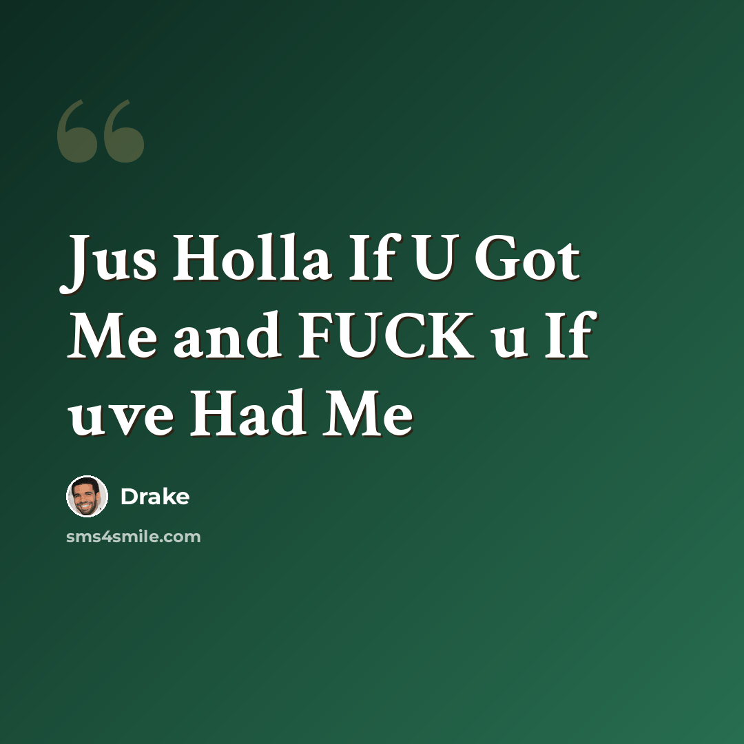 “Jus Holla If U Got Me and FUCK u If uve Had Me” quote by Drake