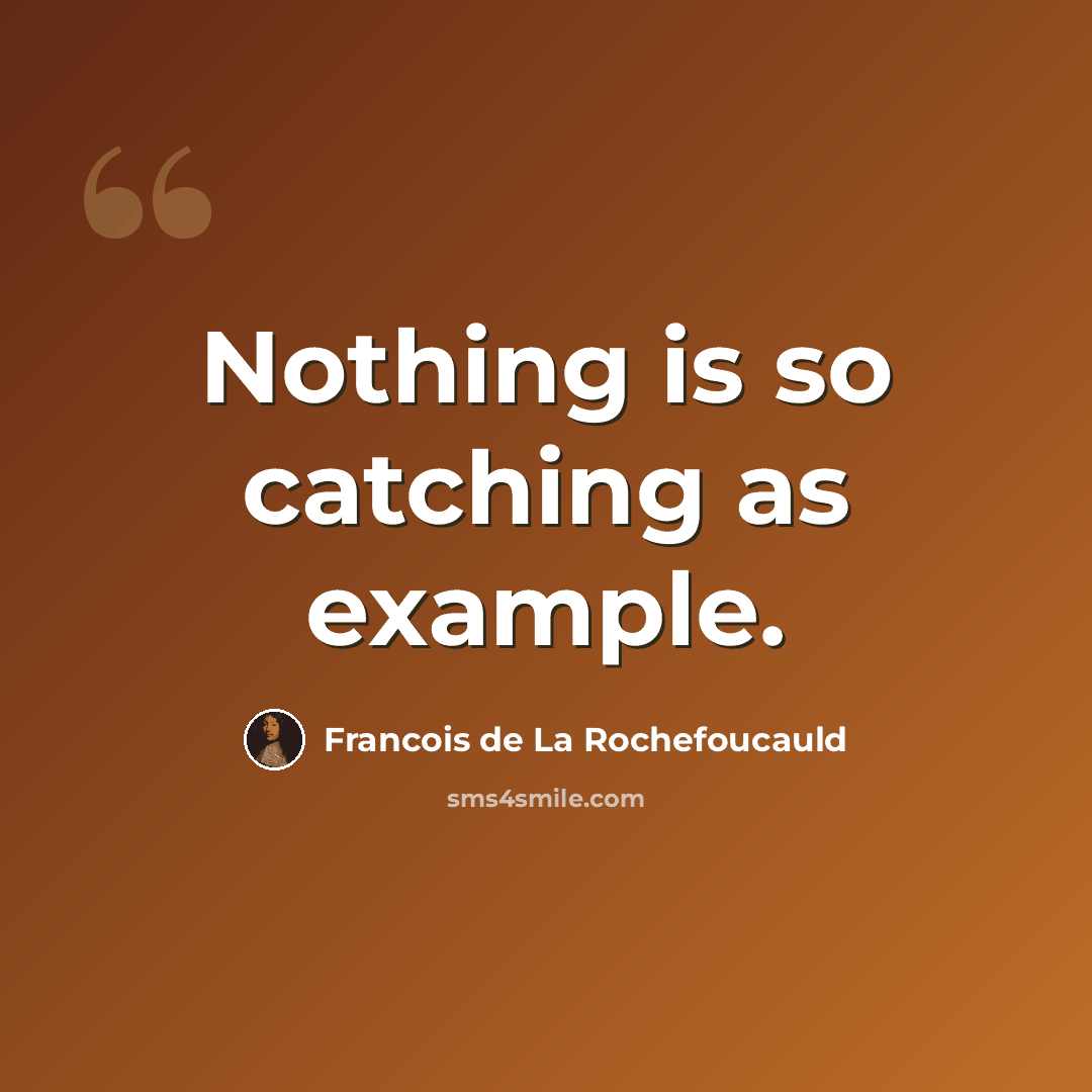 “Nothing is so catching as example.” quote by Francois de La Rochefoucauld