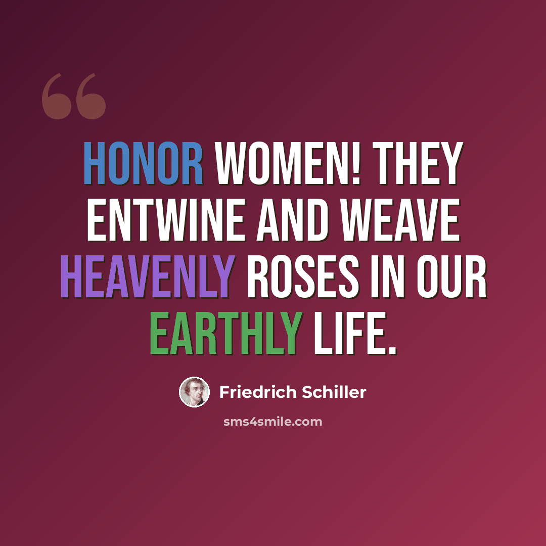 “Honor women! they entwine and weave heavenly roses in our earthly life.” quote by Friedrich Schiller