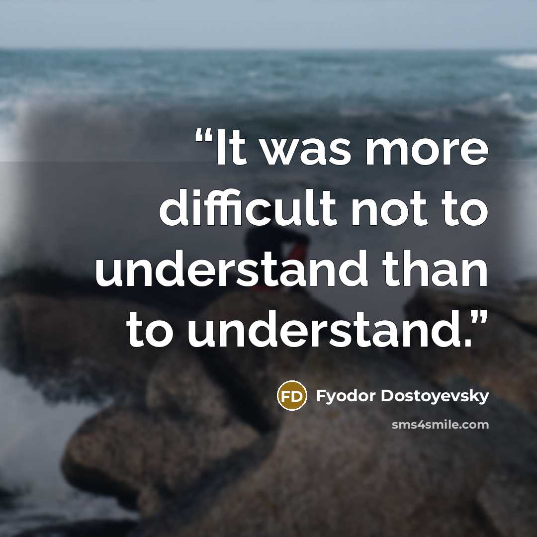 “It was more difficult not to understand than to understand.” quote by Fyodor Dostoyevsky