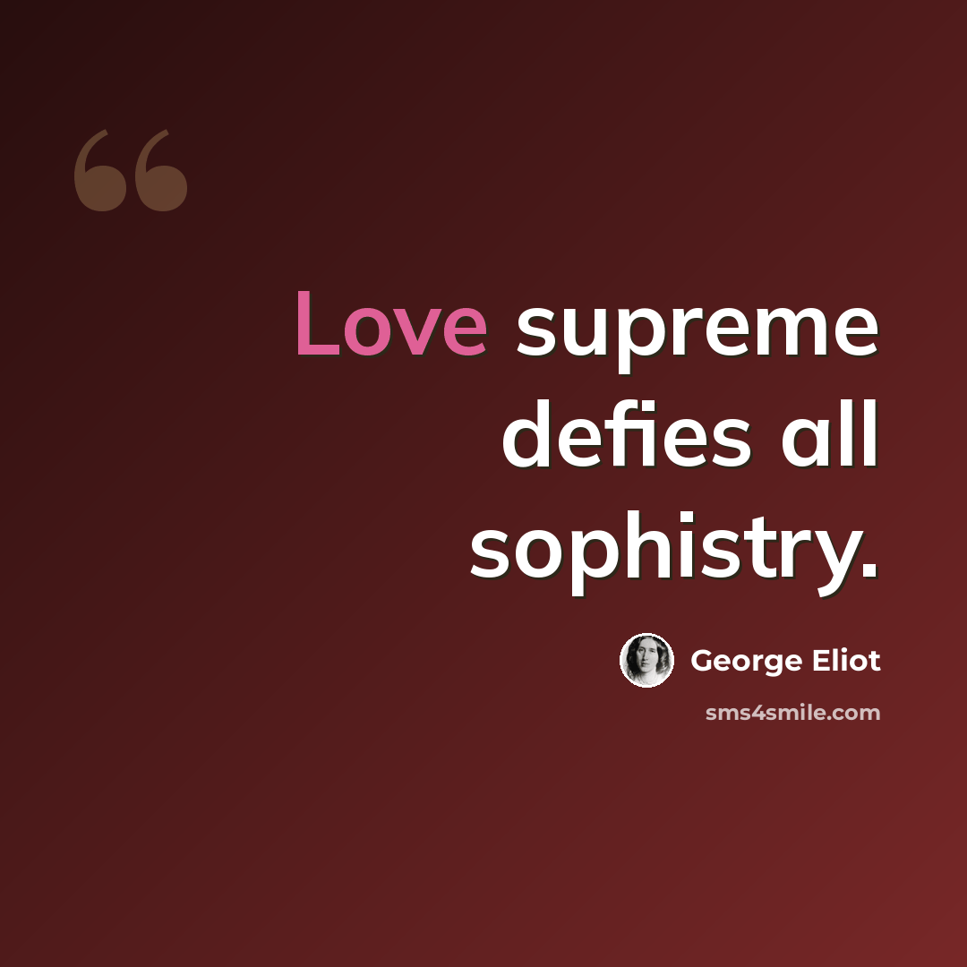 “Love supreme defies all sophistry.” quote by George Eliot