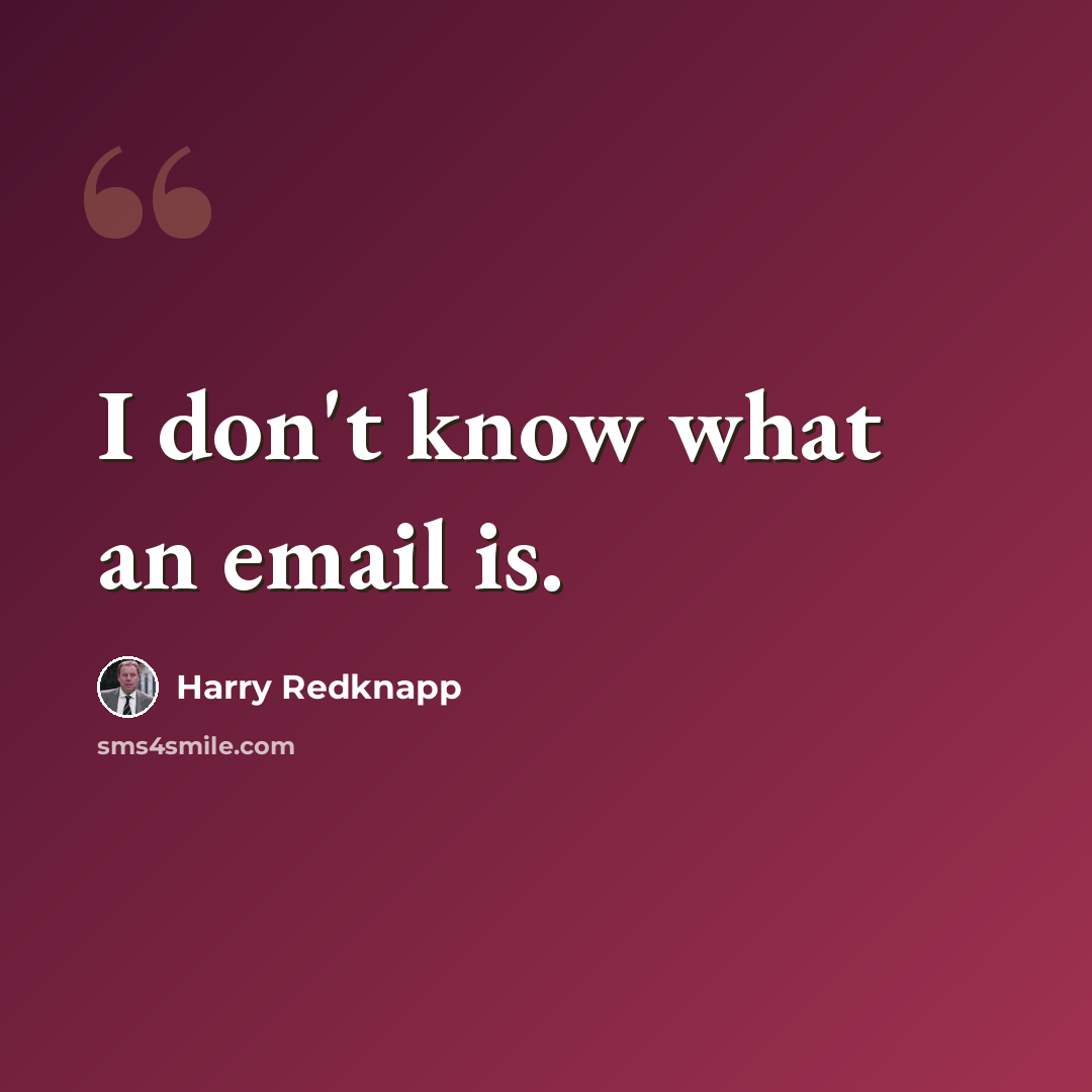 “I don't know what an email is.” quote by Harry Redknapp
