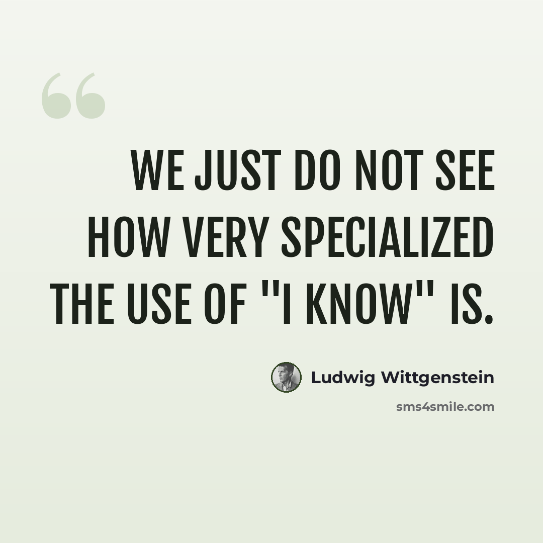 “We just do not see how very specialized the use of "I know" is.” quote by Ludwig Wittgenstein