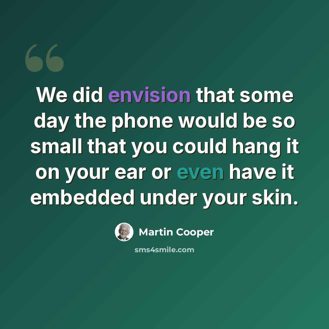 “We did envision that some day the phone would be so small that you could hang it on your ear or even have it embedded under your skin.” quote by Martin Cooper
