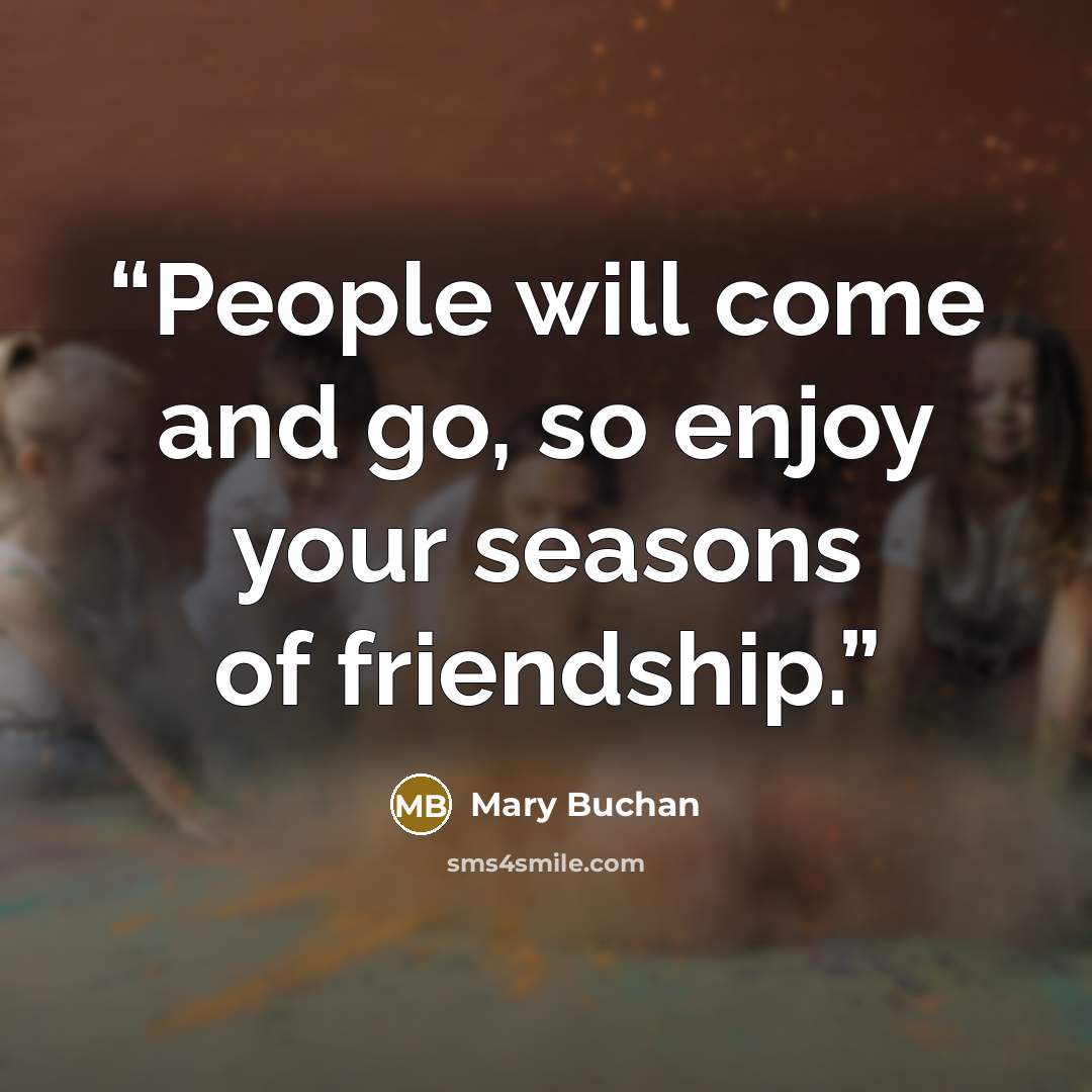 “People will come and go, so enjoy your seasons of friendship.” quote by Mary Buchan
