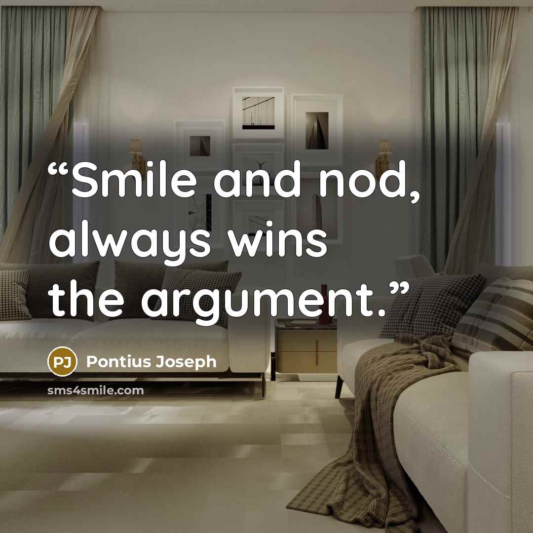 “Smile and nod, always wins the argument.” quote by Pontius Joseph
