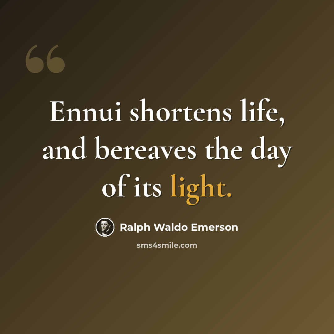 “Ennui shortens life, and bereaves the day of its light.” quote by Ralph Waldo Emerson
