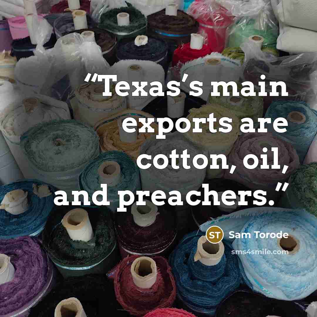“Texas’s main exports are cotton, oil, and preachers.” quote by Sam Torode