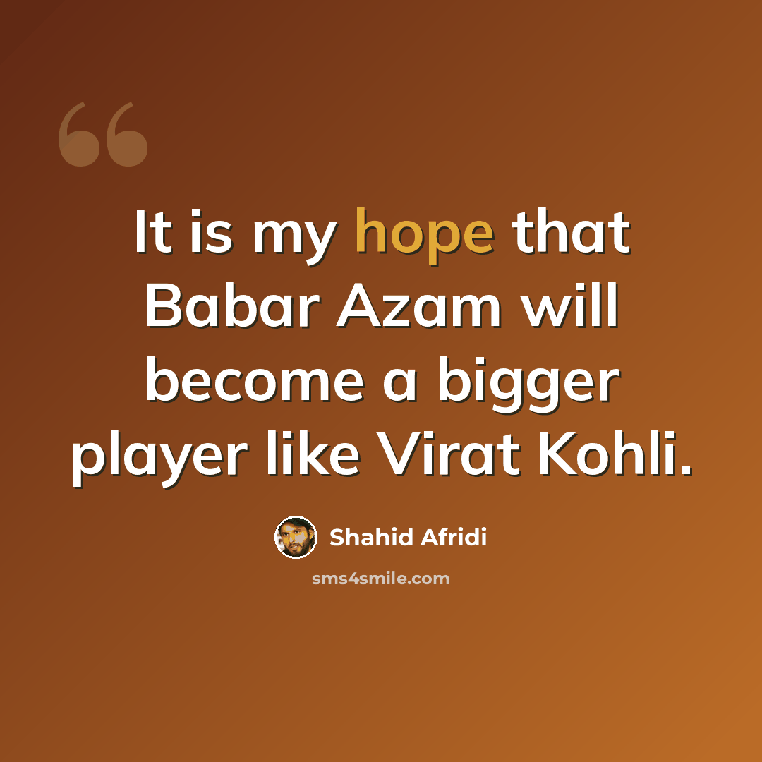 “It is my hope that Babar Azam will become a bigger player like Virat Kohli.” quote by Shahid Afridi